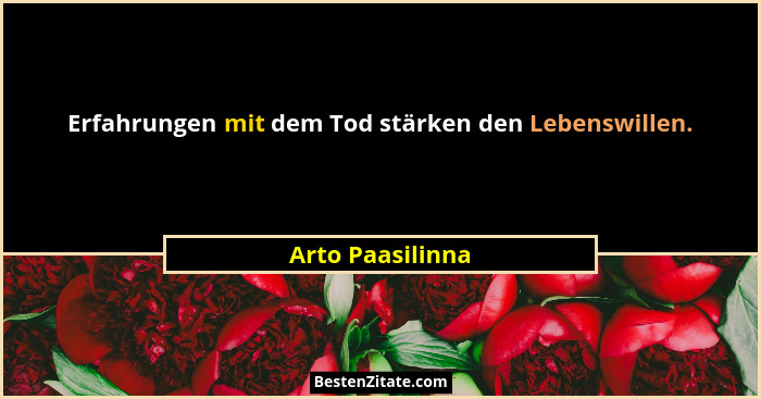 Erfahrungen mit dem Tod stärken den Lebenswillen.... - Arto Paasilinna