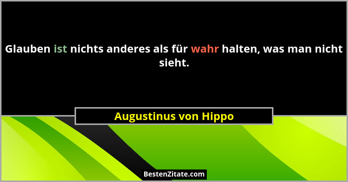 Glauben ist nichts anderes als für wahr halten, was man nicht sieht.... - Augustinus von Hippo