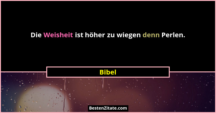 Die Weisheit ist höher zu wiegen denn Perlen.... - Bibel