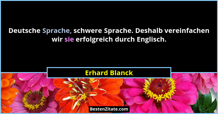 Deutsche Sprache, schwere Sprache. Deshalb vereinfachen wir sie erfolgreich durch Englisch.... - Erhard Blanck
