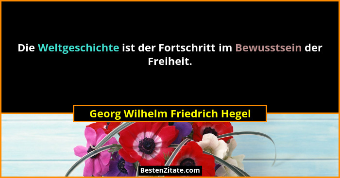 Die Weltgeschichte ist der Fortschritt im Bewusstsein der Freiheit.... - Georg Wilhelm Friedrich Hegel