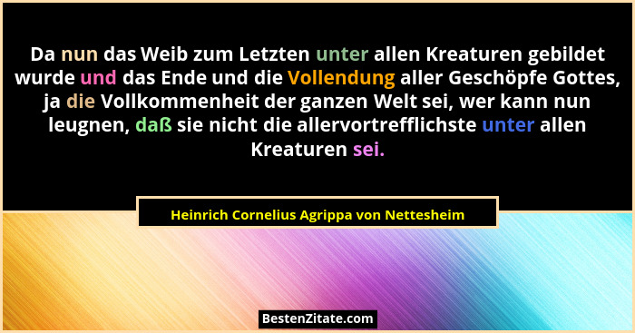 Da nun das Weib zum Letzten unter allen Kreaturen gebildet wurde und das Ende und die Vollendung aller Ges... - Heinrich Cornelius Agrippa von Nettesheim