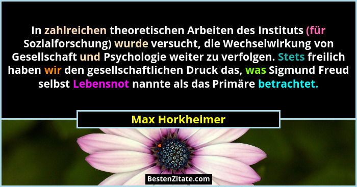 In zahlreichen theoretischen Arbeiten des Instituts (für Sozialforschung) wurde versucht, die Wechselwirkung von Gesellschaft und Psy... - Max Horkheimer