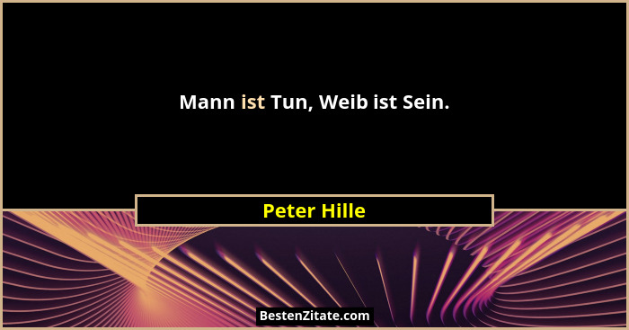 Mann ist Tun, Weib ist Sein.... - Peter Hille