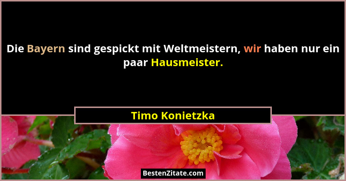 Die Bayern sind gespickt mit Weltmeistern, wir haben nur ein paar Hausmeister.... - Timo Konietzka