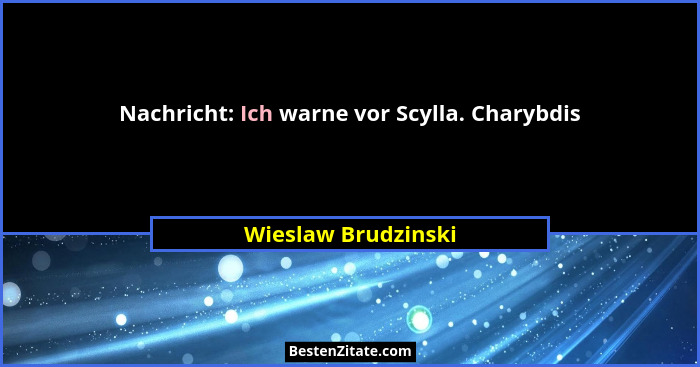 Nachricht: Ich warne vor Scylla. Charybdis... - Wieslaw Brudzinski