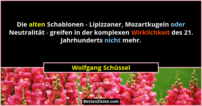 Die alten Schablonen - Lipizzaner, Mozartkugeln oder Neutralität - greifen in der komplexen Wirklichkeit des 21. Jahrhunderts nich... - Wolfgang Schüssel