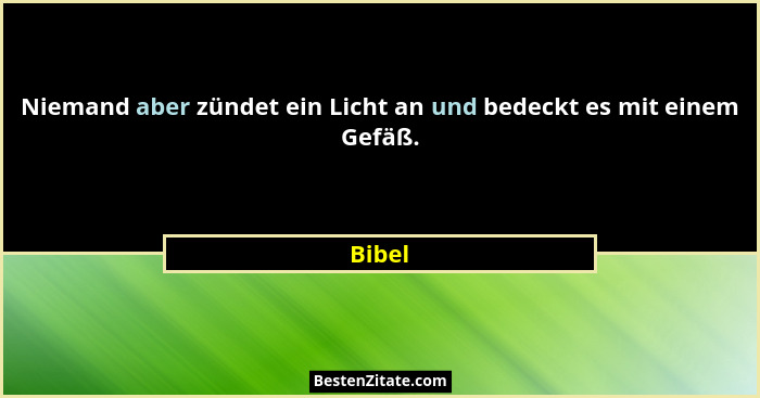 Niemand aber zündet ein Licht an und bedeckt es mit einem Gefäß.... - Bibel