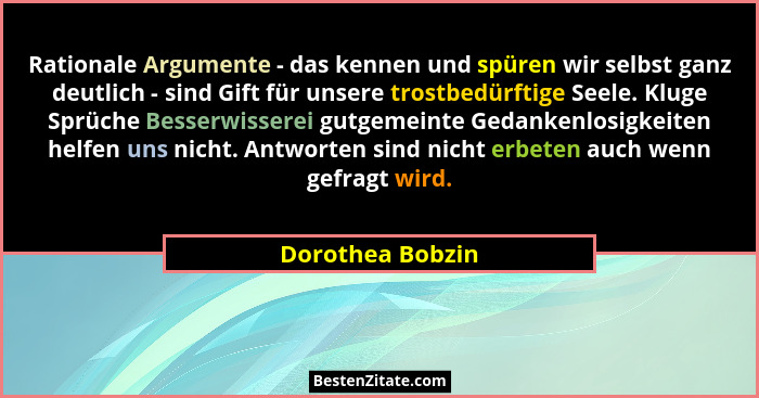 Rationale Argumente - das kennen und spüren wir selbst ganz deutlich - sind Gift für unsere trostbedürftige Seele. Kluge Sprüche Bes... - Dorothea Bobzin