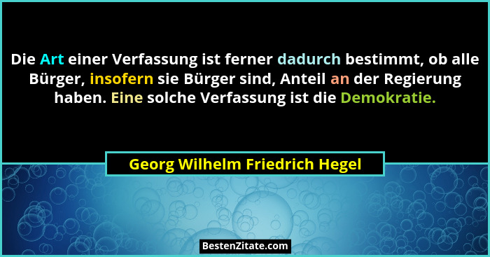 Die Art einer Verfassung ist ferner dadurch bestimmt, ob alle Bürger, insofern sie Bürger sind, Anteil an der Regierun... - Georg Wilhelm Friedrich Hegel