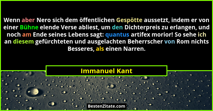Wenn aber Nero sich dem öffentlichen Gespötte aussetzt, indem er von einer Bühne elende Verse abliest, um den Dichterpreis zu erlangen... - Immanuel Kant