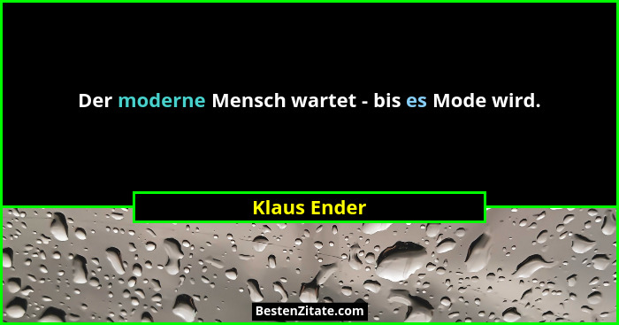 Der moderne Mensch wartet - bis es Mode wird.... - Klaus Ender