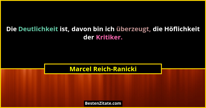 Die Deutlichkeit ist, davon bin ich überzeugt, die Höflichkeit der Kritiker.... - Marcel Reich-Ranicki