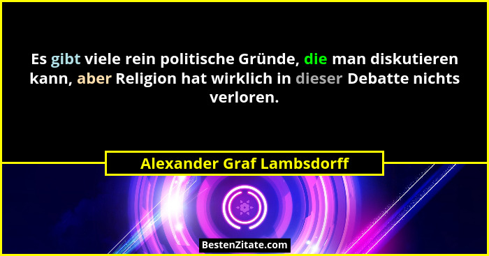 Es gibt viele rein politische Gründe, die man diskutieren kann, aber Religion hat wirklich in dieser Debatte nichts verlor... - Alexander Graf Lambsdorff