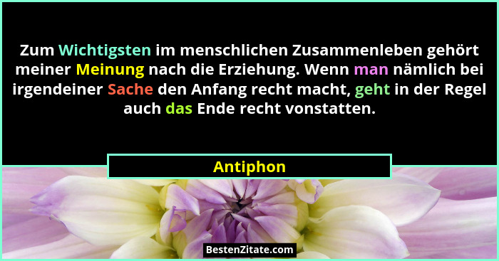 Zum Wichtigsten im menschlichen Zusammenleben gehört meiner Meinung nach die Erziehung. Wenn man nämlich bei irgendeiner Sache den Anfang r... - Antiphon
