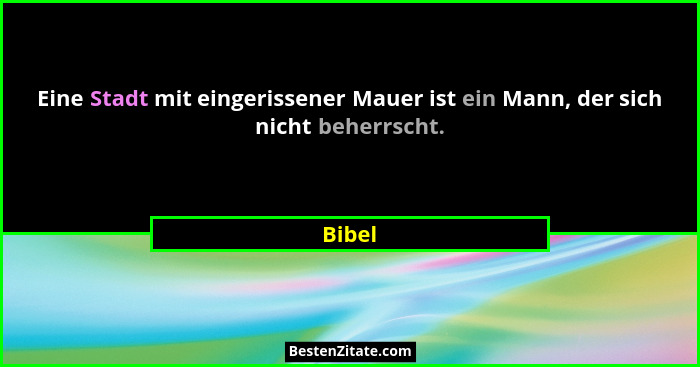 Eine Stadt mit eingerissener Mauer ist ein Mann, der sich nicht beherrscht.... - Bibel