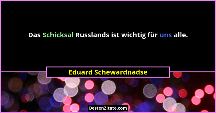 Das Schicksal Russlands ist wichtig für uns alle.... - Eduard Schewardnadse