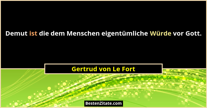 Demut ist die dem Menschen eigentümliche Würde vor Gott.... - Gertrud von Le Fort
