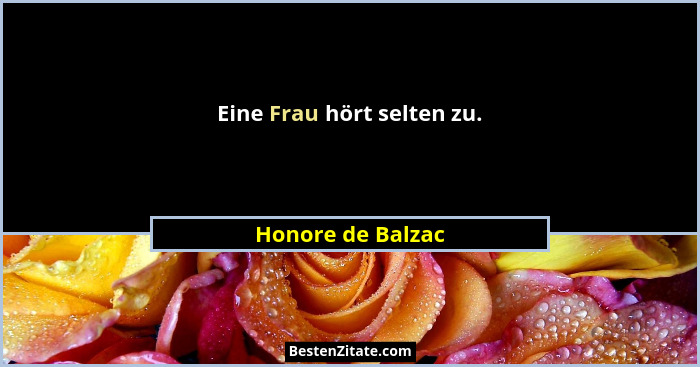Eine Frau hört selten zu.... - Honore de Balzac
