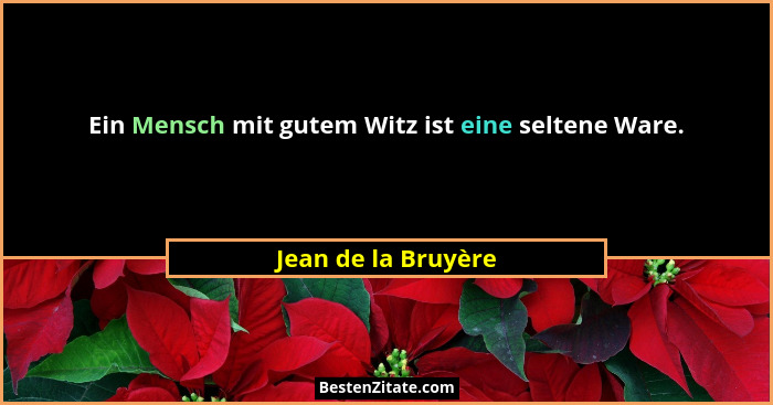 Ein Mensch mit gutem Witz ist eine seltene Ware.... - Jean de la Bruyère