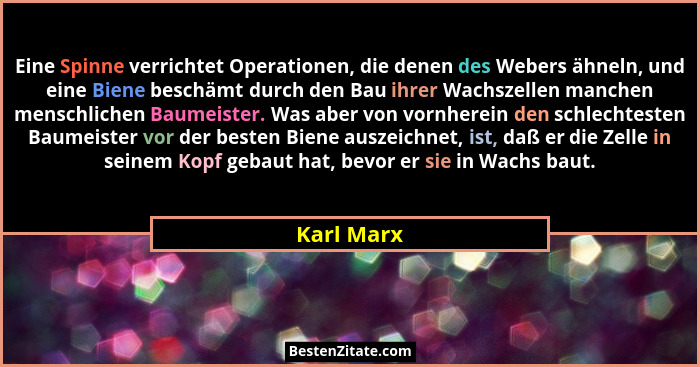 Eine Spinne verrichtet Operationen, die denen des Webers ähneln, und eine Biene beschämt durch den Bau ihrer Wachszellen manchen menschlic... - Karl Marx