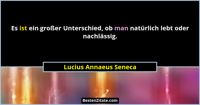 Es ist ein großer Unterschied, ob man natürlich lebt oder nachlässig.... - Lucius Annaeus Seneca