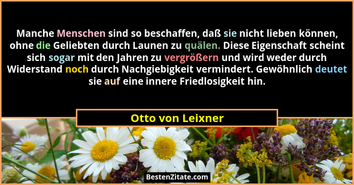 Manche Menschen sind so beschaffen, daß sie nicht lieben können, ohne die Geliebten durch Launen zu quälen. Diese Eigenschaft schei... - Otto von Leixner