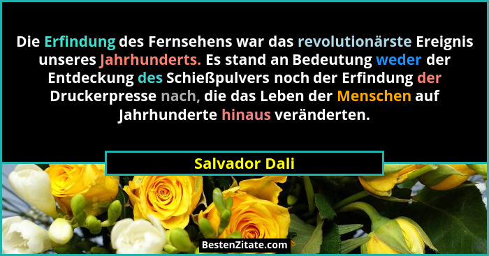 Die Erfindung des Fernsehens war das revolutionärste Ereignis unseres Jahrhunderts. Es stand an Bedeutung weder der Entdeckung des Sch... - Salvador Dali