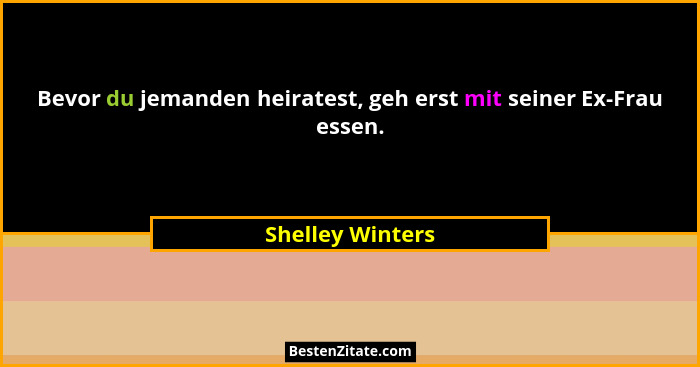 Bevor du jemanden heiratest, geh erst mit seiner Ex-Frau essen.... - Shelley Winters