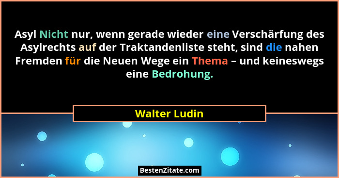 Asyl Nicht nur, wenn gerade wieder eine Verschärfung des Asylrechts auf der Traktandenliste steht, sind die nahen Fremden für die Neuen... - Walter Ludin