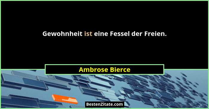 Gewohnheit ist eine Fessel der Freien.... - Ambrose Bierce