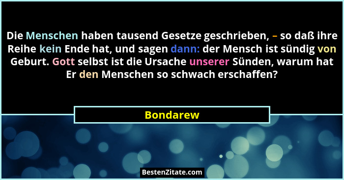 Die Menschen haben tausend Gesetze geschrieben, – so daß ihre Reihe kein Ende hat, und sagen dann: der Mensch ist sündig von Geburt. Gott s... - Bondarew
