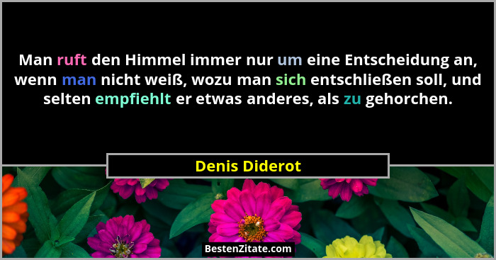 Man ruft den Himmel immer nur um eine Entscheidung an, wenn man nicht weiß, wozu man sich entschließen soll, und selten empfiehlt er e... - Denis Diderot
