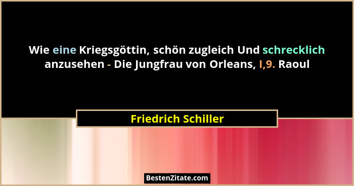 Wie eine Kriegsgöttin, schön zugleich Und schrecklich anzusehen - Die Jungfrau von Orleans, I,9. Raoul... - Friedrich Schiller