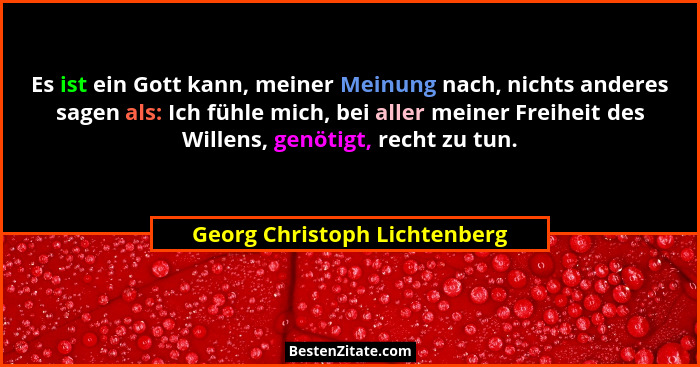 Es ist ein Gott kann, meiner Meinung nach, nichts anderes sagen als: Ich fühle mich, bei aller meiner Freiheit des Wille... - Georg Christoph Lichtenberg