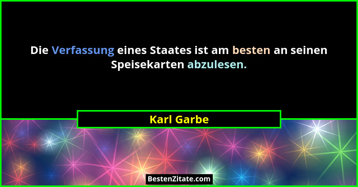 Die Verfassung eines Staates ist am besten an seinen Speisekarten abzulesen.... - Karl Garbe