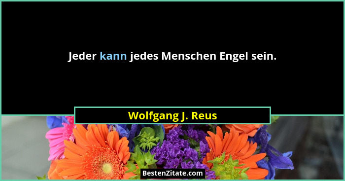 Jeder kann jedes Menschen Engel sein.... - Wolfgang J. Reus