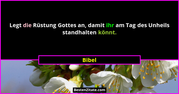 Legt die Rüstung Gottes an, damit ihr am Tag des Unheils standhalten könnt.... - Bibel