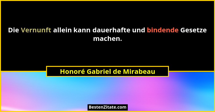 Die Vernunft allein kann dauerhafte und bindende Gesetze machen.... - Honoré Gabriel de Mirabeau