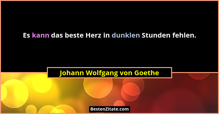 Es kann das beste Herz in dunklen Stunden fehlen.... - Johann Wolfgang von Goethe