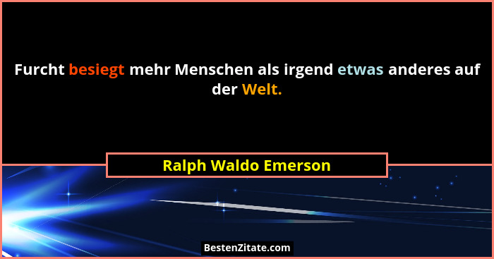 Furcht besiegt mehr Menschen als irgend etwas anderes auf der Welt.... - Ralph Waldo Emerson