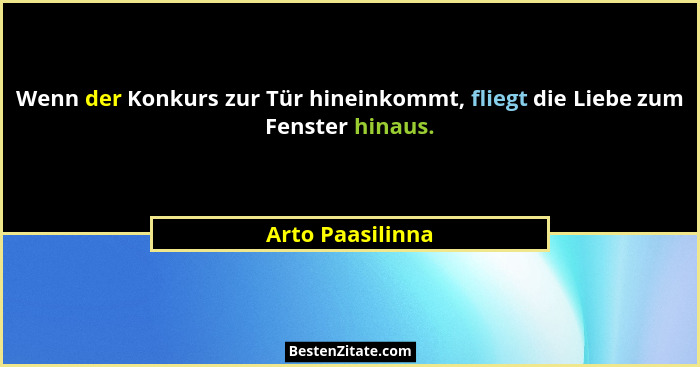 Wenn der Konkurs zur Tür hineinkommt, fliegt die Liebe zum Fenster hinaus.... - Arto Paasilinna
