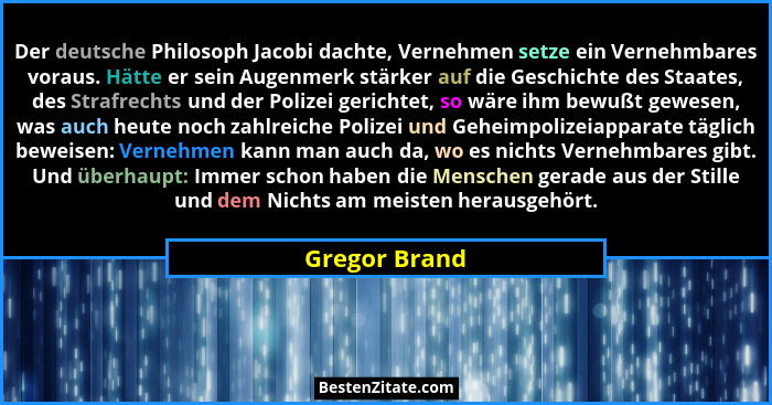 Der deutsche Philosoph Jacobi dachte, Vernehmen setze ein Vernehmbares voraus. Hätte er sein Augenmerk stärker auf die Geschichte des S... - Gregor Brand