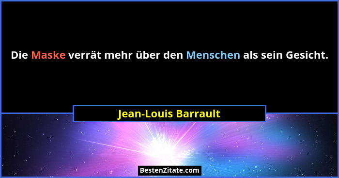 Die Maske verrät mehr über den Menschen als sein Gesicht.... - Jean-Louis Barrault
