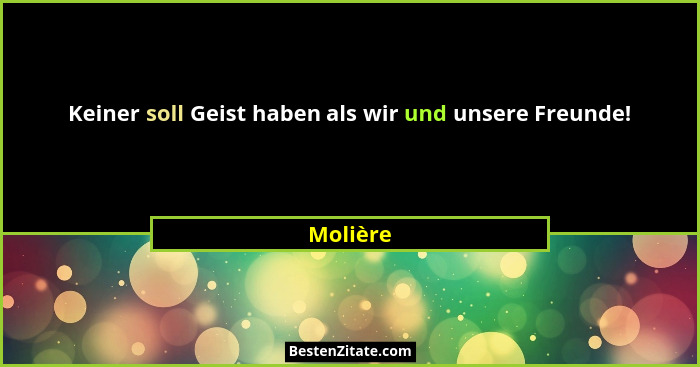 Keiner soll Geist haben als wir und unsere Freunde!... - Molière