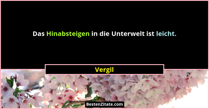 Das Hinabsteigen in die Unterwelt ist leicht.... - Vergil