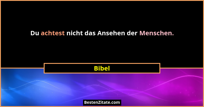 Du achtest nicht das Ansehen der Menschen.... - Bibel