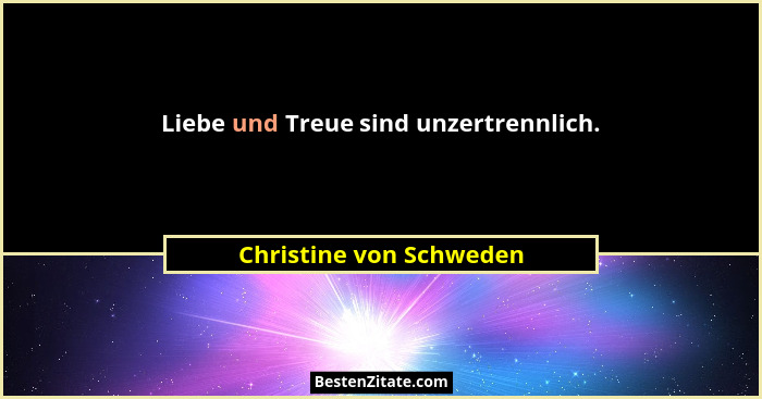 Liebe und Treue sind unzertrennlich.... - Christine von Schweden