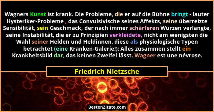 Wagners Kunst ist krank. Die Probleme, die er auf die Bühne bringt - lauter Hysteriker-Probleme , das Convulsivische seines Affe... - Friedrich Nietzsche