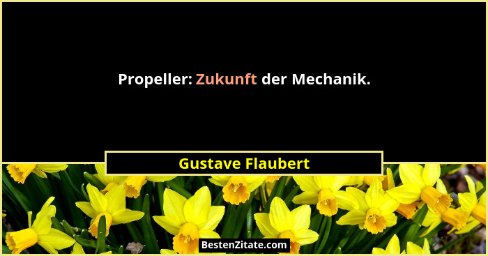 Propeller: Zukunft der Mechanik.... - Gustave Flaubert